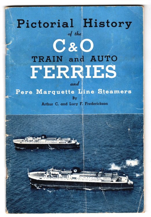 Pictorial History of the C & O Train and Auto Ferries and Pere Marquette Line Steamers : 1e, 1st Edition, 1955