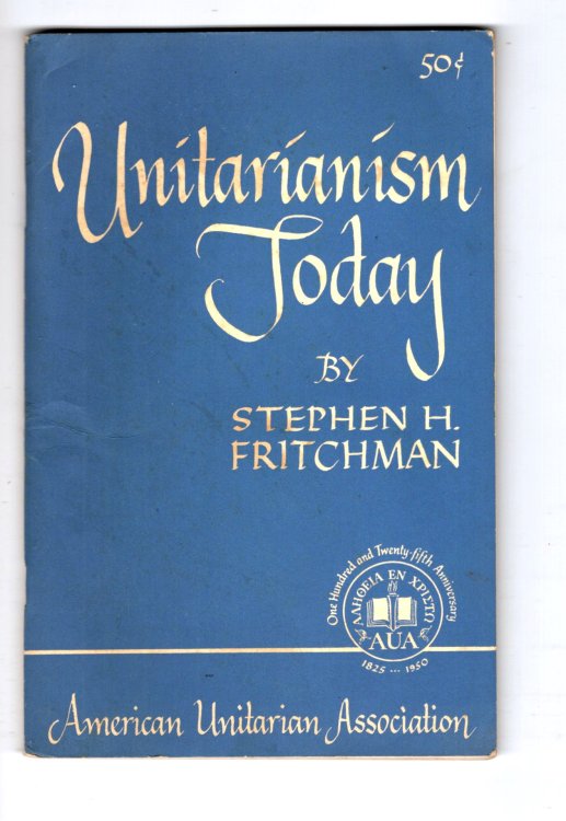 Unitarianism Today : An Eloquent Protest Against the Forces of Authority that Demand Blind Conformity