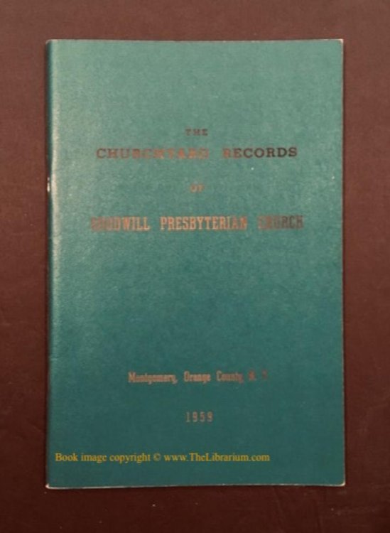 Image for The Churchyard Records of Goodwill Presbyterian Church, On Route 208 half mile off 17-K, south of Scott's Corners, Montgomery, Orange County, N. Y. The Churchyard Records of Goodwill Presbyterian Church, On Route 208 half mile off 17-K, south of Scott's Corners, Montgomery, Orange County, N. Y.