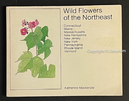 Wild Flowers of the Northeast: Connecticut, Maine, Massachusetts, New Hampshire, New Jersey, New York, Pennsylvania, Rhode Island, Vermont