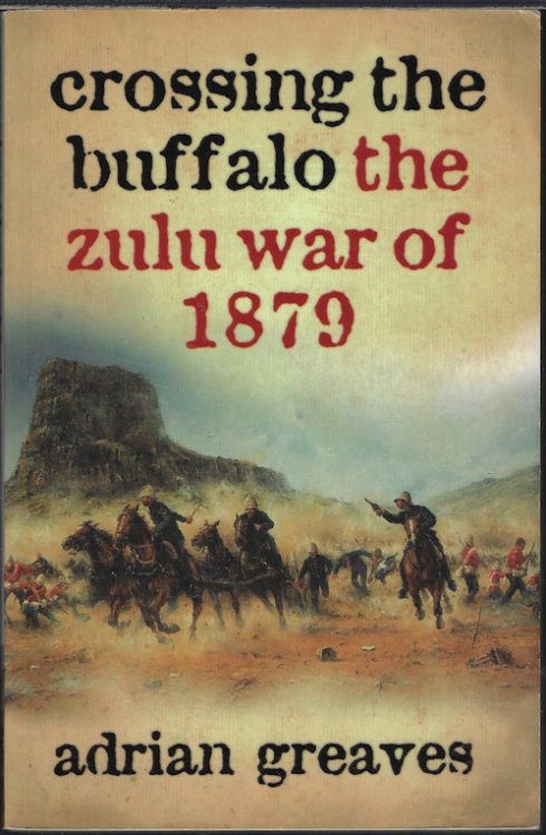 Image for CROSSING THE BUFFALO; THE ZULU WAR OF 1879 CROSSING THE BUFFALO; THE ZULU WAR OF 1879