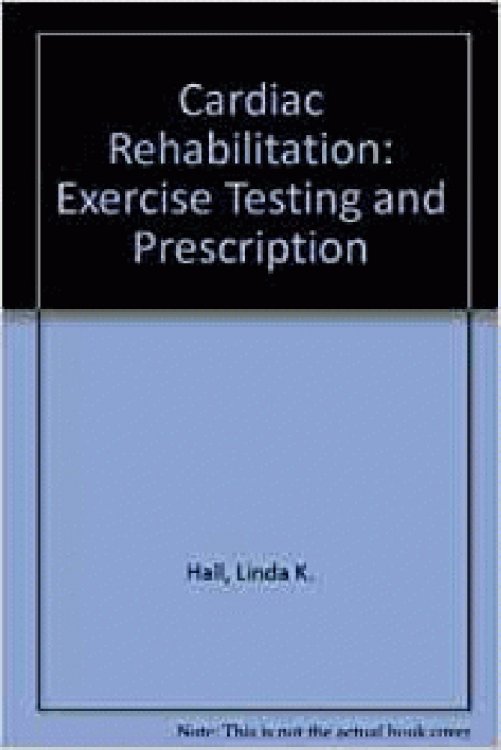 Image for Cardiac Rehabilitation: Exercise Testing and Prescription Cardiac Rehabilitation: Exercise Testing and Prescription
