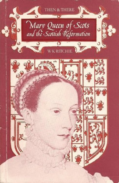 Image for Mary, Queen of Scots and the Scottish Reformation (Then & There) Mary, Queen of Scots and the Scottish Reformation (Then & There)