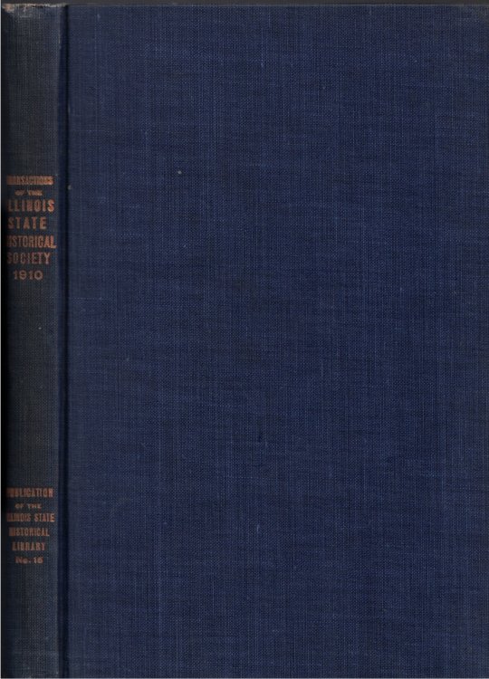 Image for Transactions of the Illinois State Historical Society for the Year 1910; Eleventh Annual Meeting of the Society, May 5th and 6th, 1910: Publication Number Fifteen of the Illinois State Historical Library Transactions of the Illinois State Historical Society for the Year 1910; Eleventh Annual Meeting of the Society, May 5th and 6th, 1910: Publication Number Fifteen of the Illinois State Historical Library