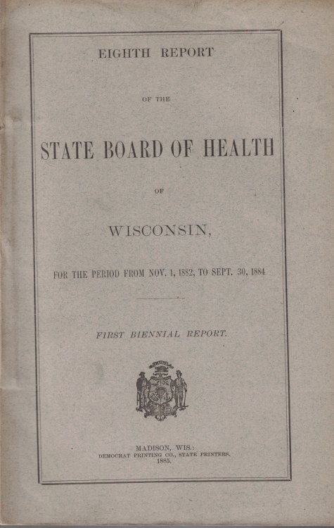 Image for Eighth Report of the State Board of Health of Wisconsin, For the Period from Nov. 1, 1882. to Sept. 30, 1884; First Biennial Report Eighth Report of the State Board of Health of Wisconsin, For the Period from Nov. 1, 1882. to Sept. 30, 1884; First Biennial Report