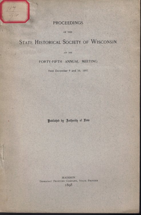Image for Proceedings of the State Historical Society of Wisconsin at its Forty-Fifth Annual Meeting, Held December 9 and 16, 1897 Proceedings of the State Historical Society of Wisconsin at its Forty-Fifth Annual Meeting, Held December 9 and 16, 1897