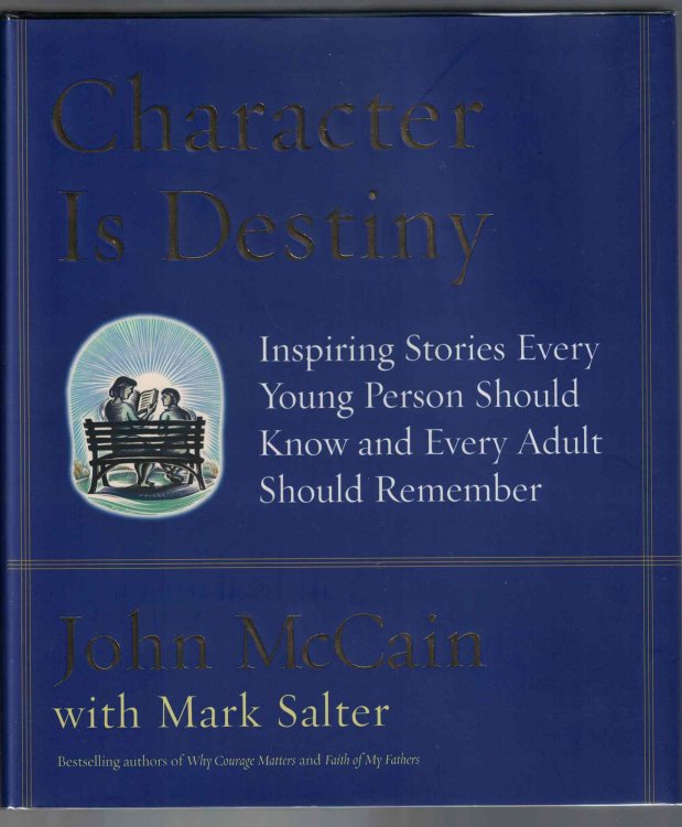 Character is Destiny Inspiring Stories Every Young Person Should Know and Every Adult Should Remember by John McCain