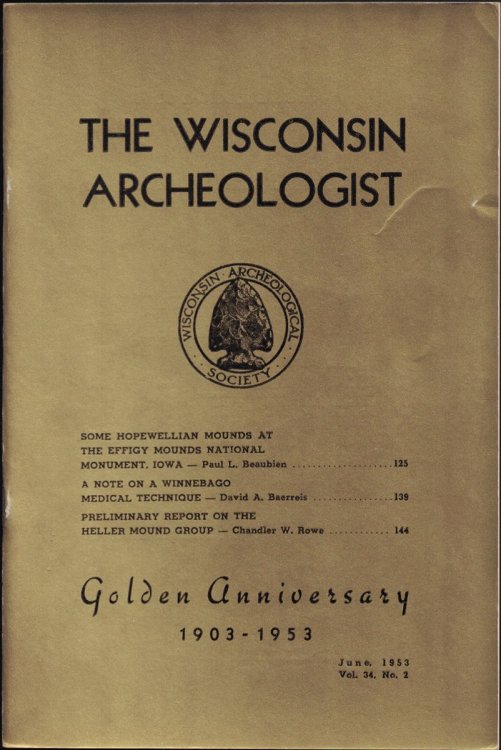Image for The Wisconsin Archeologist, Volume 34, No. 2, June, 1953; Golden Anniversary 1903 - 1953 (new Series) : Some Hopewellian Mounds at the Effigy Mounds National Monument, Iowa / A Note on a Winnebago Medical Technique / Preliminary Report on the Heller Mound Group The Wisconsin Archeologist, Volume 34, No. 2, June, 1953; Golden Anniversary 1903 - 1953 (new Series) : Some Hopewellian Mounds at the Effigy Mounds National Monument, Iowa / A Note on a Winnebago Medical Technique / Preliminary Report on the Heller Mound Group