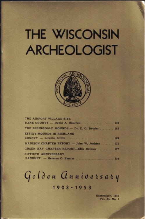 Image for The Wisconsin Archeologist, Volume 34, No. 3, September, 1953; Golden Anniversary 1903 - 1953 (New Series) : The Airport Village Site, Dane County / The Springdale Mounds / Effigy Mounds in Richland County / Madison Chapter Report / Green Bay Chapter Report / Fiftieth Anniversary Banquet The Wisconsin Archeologist, Volume 34, No. 3, September, 1953; Golden Anniversary 1903 - 1953 (New Series) : The Airport Village Site, Dane County / The Springdale Mounds / Effigy Mounds in Richland County / Madison Chapter Report / Green Bay Chapter Report / Fiftieth Anniversary Banquet