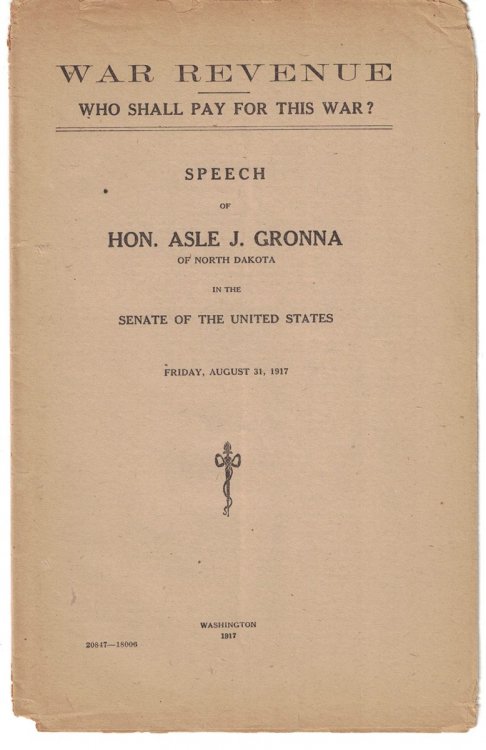 War Revenue - Who Shall Pay for this War (Speech of Hon. Asle J. Gronna of North Dakota in the Senate of the United States, Driday August 31, 1917)