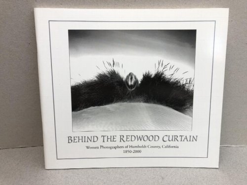 Image for BEHIND THE REDWOOD CURTAIN : Women Photographers of Humboldt County , California 1850 - 2000 BEHIND THE REDWOOD CURTAIN : Women Photographers of Humboldt County , California 1850 - 2000
