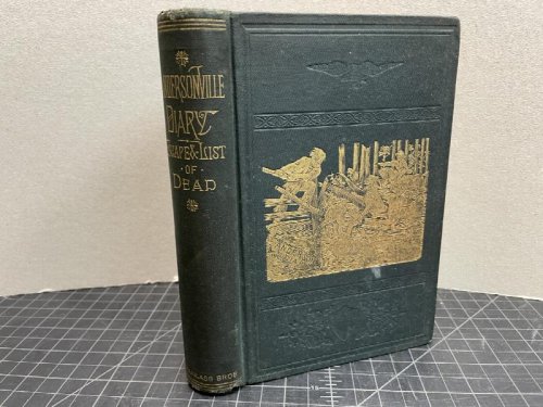 ANDERSONVILLE DIARY : Escape, and List of The Dead - With Name , Company, Regiment, Date of Death and Number of Grave in Cemetary