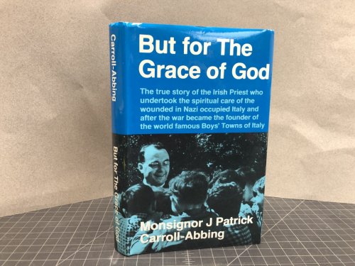 BUT FOR THE GRACE OF GOD : The Story Of An Irish Priest Who Became A Resistance Leader And Later A Father To Thousands Of Children In The Boy's Towns of Italy ( signed )