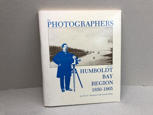 Image for THE PHOTOGRAPHERS OF THE HUMBOLDT BAY REGION 1850 - 1865 ( signed and dated ) THE PHOTOGRAPHERS OF THE HUMBOLDT BAY REGION 1850 - 1865 ( signed and dated )
