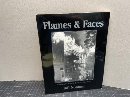 FLAMES & FACES: . A Photographic Essay of the Boston Fire Department.