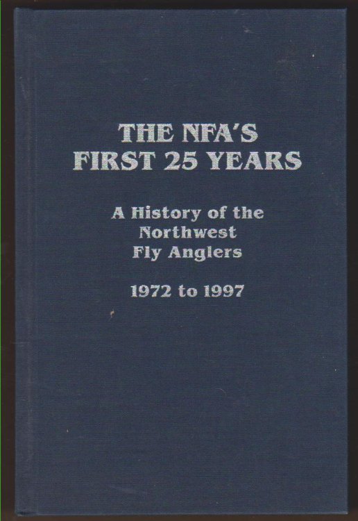 Image for THE NFA'S FIRST 25 YEARS: A HISTORY OF THE NORTHWEST FLY ANGLERS 1972 TO 1997 THE NFA'S FIRST 25 YEARS: A HISTORY OF THE NORTHWEST FLY ANGLERS 1972 TO 1997