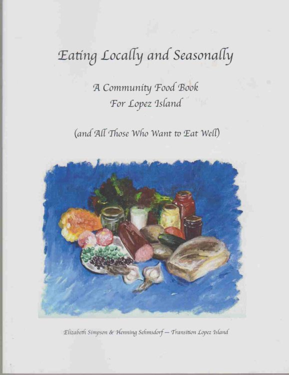 EATING LOCALLY AND SEASONALLY: A COMMUNITY FOOD BOOK FOR LOPEZ ISLAND (AND ALL THOSE WHO WANT TO EAT WELL)