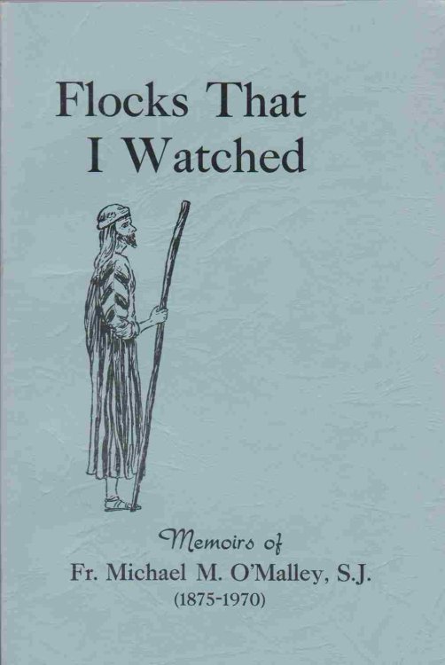 Image for FLOCKS THAT I WATCHED Memoirs of Fr. Michael M. O'Malley, S. J. (1875-1970) FLOCKS THAT I WATCHED Memoirs of Fr. Michael M. O'Malley, S. J. (1875-1970)