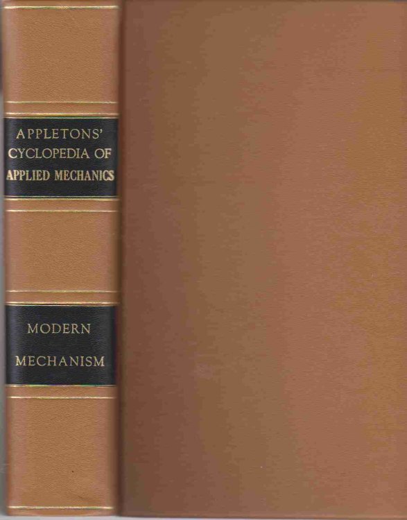 MODERN MECHANISM EXHIBITING THE LATEST PROGRESS IN MACHINES, MOTORS, AND THE TRANSMISSION OF POWER. BEING A SUPPLEMENTARY VOLUME TO APPLETON'S CYCLOPAEDIA OF APPLIED MECHANICS