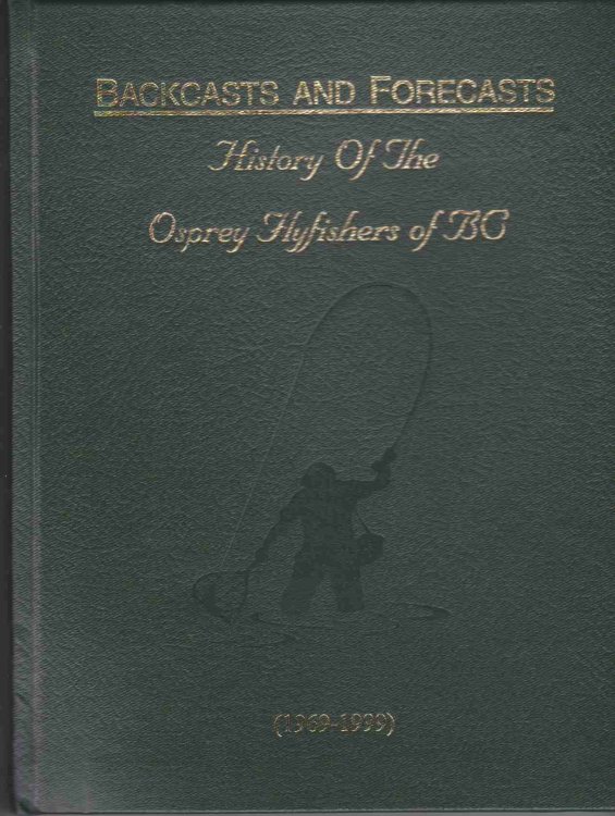 Image for BACKCASTS AND FORECASTS HISTORY OF THE OSPREY FLYFISHERS OF B. C. BACKCASTS AND FORECASTS HISTORY OF THE OSPREY FLYFISHERS OF B. C.