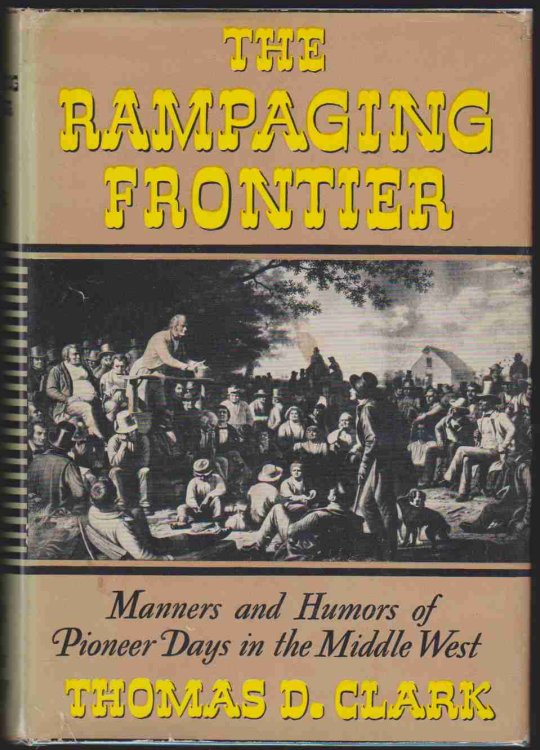 RAMPAGING FRONTIER. MANNERS AND HUMORS OF PIONEER DAYS IN THE SOUTH & MIDDLE WEST