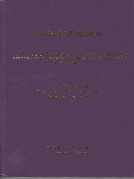 AIRPLANE DESIGN PART VII : DETERMINATION of STABILITY, CONTROL, and PERFORMANCE CHARACTERISTICS: FAR and MILITARY REQUIREMENTS