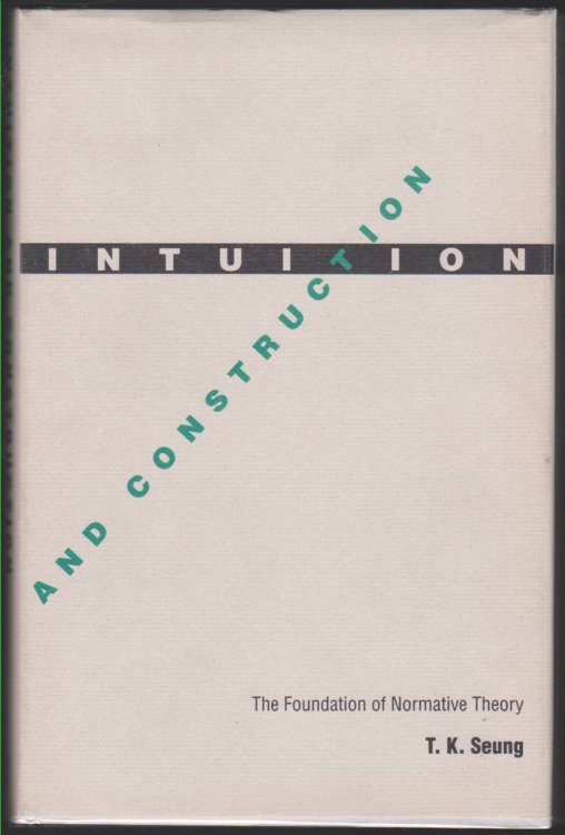 Image for INTUITION AND CONSTRUCTION The Foundation of Normative Theory INTUITION AND CONSTRUCTION The Foundation of Normative Theory