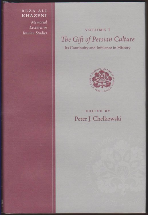 REZA ALI KHAZENI MEMORIAL LECTURES IN IRANIAN STUDIES Volume One, the Gift of Persian Culture: its Continuity and Influence in History