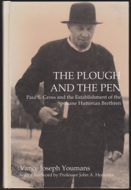 Image for THE PLOUGH AND THE PEN Paul S. Gross and the Establishment of the Spokane Hutterite Colony THE PLOUGH AND THE PEN Paul S. Gross and the Establishment of the Spokane Hutterite Colony