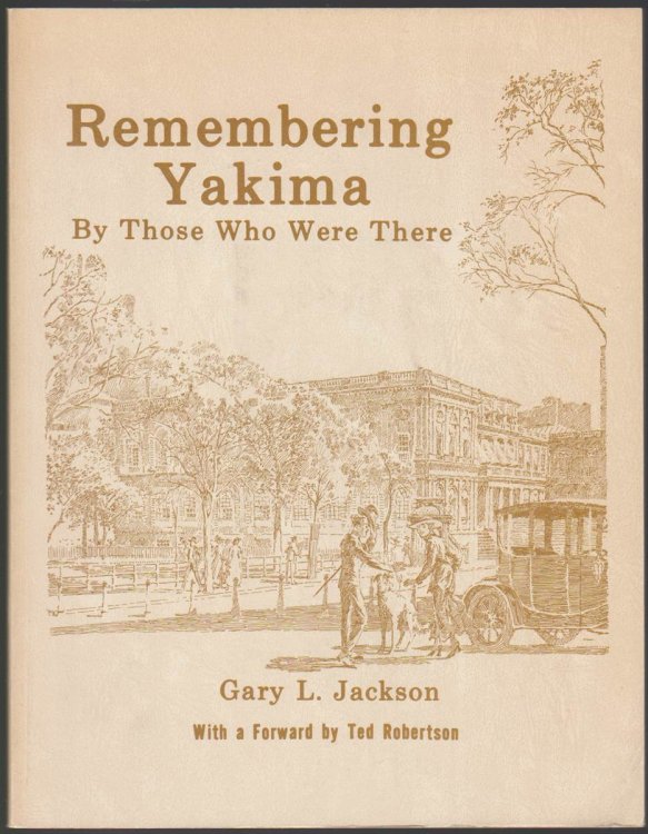 REMEMBERING YAKIMA / THE LENGTH OF THEIR SHADOWS / YAKIMA'S PAST / REMEMBERING THE YAKIMA VALLEY / YAKIMA'S HISTORICAL CITIZENS / PEOPLE WHO MADE YAKIMA HISTORY (6 BOOK SET. VOLUMES 1, 2, 3, 4, 5, AND 6 OF REMEMBERING YAKIMA BY THOSE WHO WHERE THERE)
