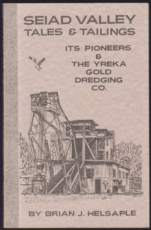 Image for SEIAD VALLEY TALES & TAILINGS Its Pioneers & the Yreka Gold Dredging Co SEIAD VALLEY TALES & TAILINGS Its Pioneers & the Yreka Gold Dredging Co