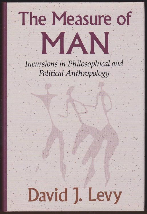 THE MEASURE OF MAN Incursions in Philosophical and Political Anthropology