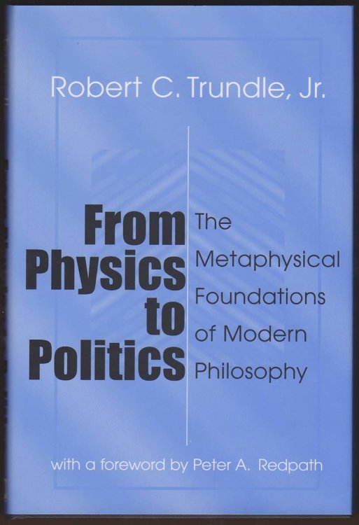 FROM PHYSICS TO POLITICS The Metaphysical Foundations of Modern Philosophy