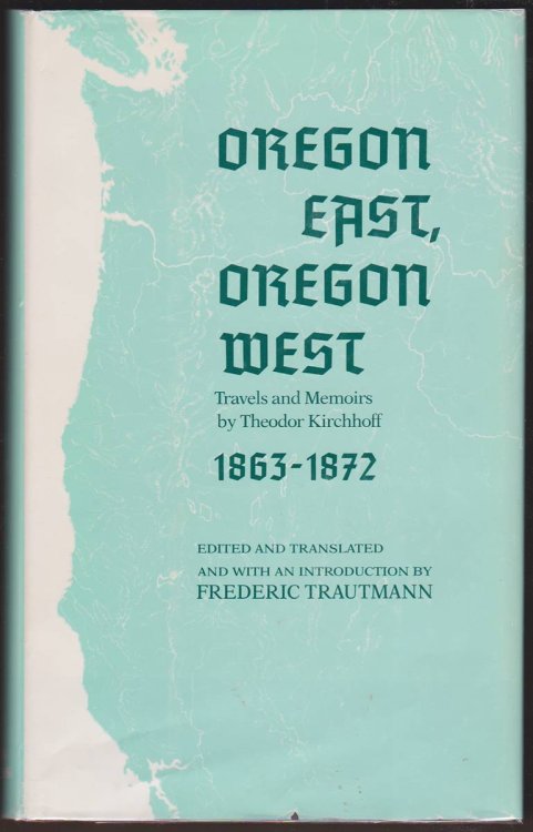 Image for OREGON EAST, OREGON WEST Travels and Memoirs by Theodor Kirchhoff 1863-1872 OREGON EAST, OREGON WEST Travels and Memoirs by Theodor Kirchhoff 1863-1872