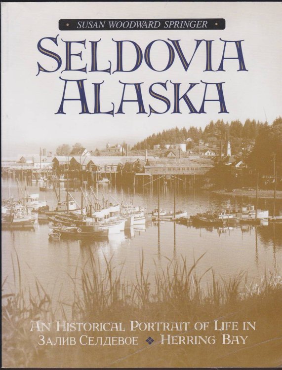 Image for SELDOVIA, ALASKA An Historical Portrait of Life in Zaliv Seldevoe-Herring Bay SELDOVIA, ALASKA An Historical Portrait of Life in Zaliv Seldevoe-Herring Bay