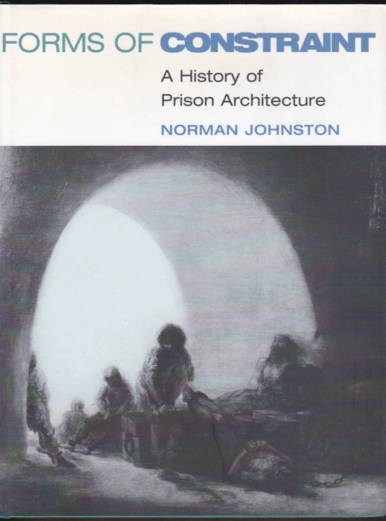 FORMS OF CONSTRAINT A HISTORY of PRISON ARCHITECTURE