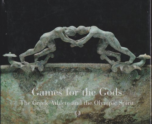 Image for GAMES FOR THE GODS The Greek Athlete and the Olympic Spirit GAMES FOR THE GODS The Greek Athlete and the Olympic Spirit