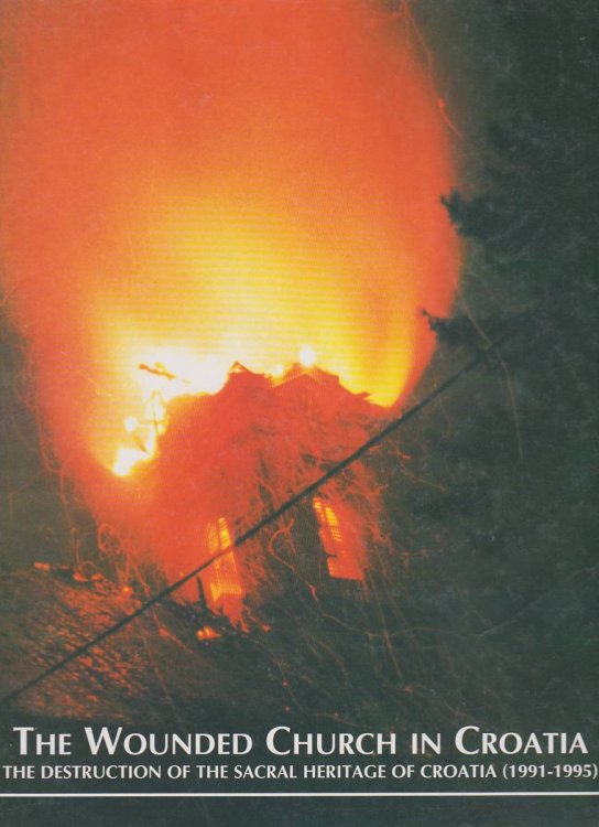 Image for THE WOUNDED CHURCH IN CROATIA The Destruction of the Sacral Heritage of Croatia (1991 - 1995) THE WOUNDED CHURCH IN CROATIA The Destruction of the Sacral Heritage of Croatia (1991 - 1995)