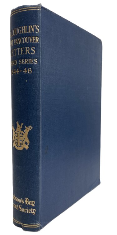 THE LETTERS OF JOHN MCLOUGHLIN FROM FORT VANCOUVER TO THE GOVERNOR AND COMMITTEE. THIRD SERIES, 1844-46
