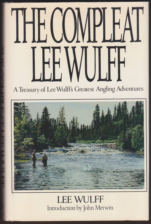 THE COMPLEAT LEE WULFF A Treasury of Lee Wulff's Greatest Angling Adventures