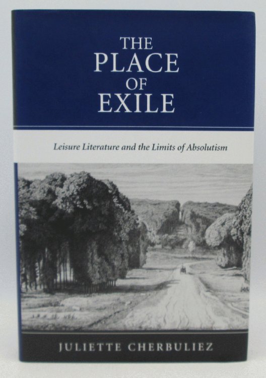 Image for The Place of Exile: Leisure Literature and the Limits of Absolutism The Place of Exile: Leisure Literature and the Limits of Absolutism