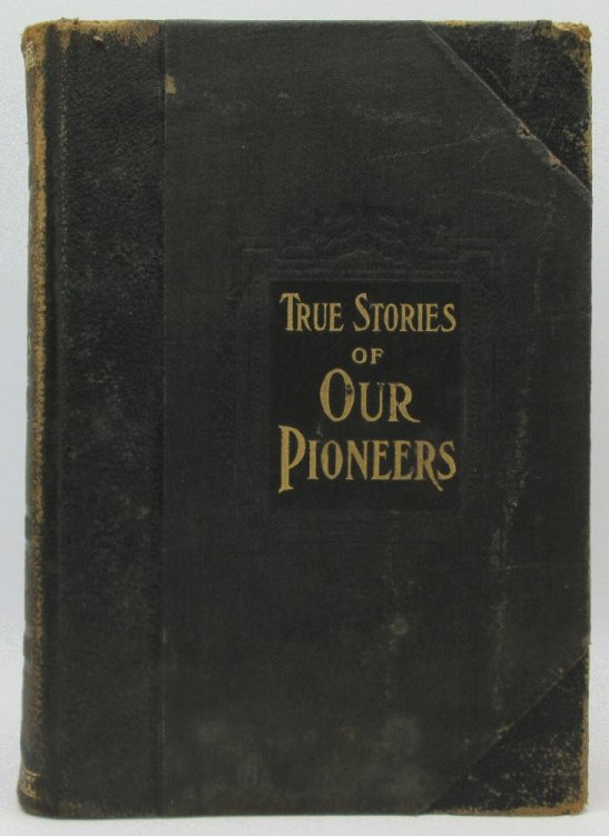 Image for True Stories of Our Pioneers, The Heroic Deeds and Devoted Lives of the Fathers and Mothers of America True Stories of Our Pioneers, The Heroic Deeds and Devoted Lives of the Fathers and Mothers of America
