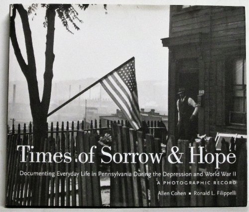 Image for Times of Sorrow and Hope: Documenting Everyday Life in Pennsylvania During the Depression and World War II Times of Sorrow and Hope: Documenting Everyday Life in Pennsylvania During the Depression and World War II