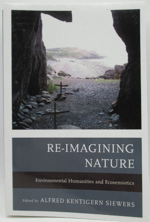 Image for Re-Imagining Nature: Environmental Humanities and Ecosemiotics Re-Imagining Nature: Environmental Humanities and Ecosemiotics