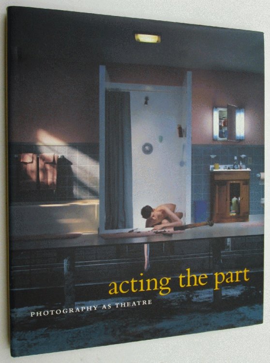 Image for Acting the Part: Photography As Theatre Acting the Part: Photography As Theatre