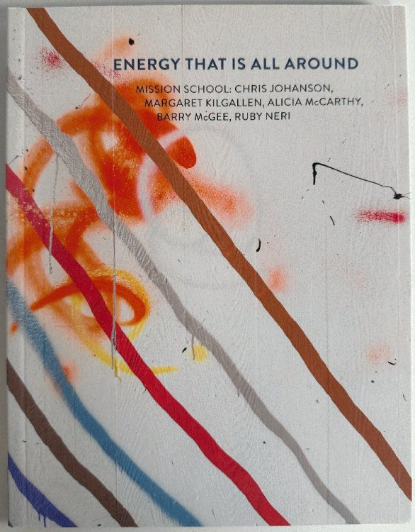 Image for Energy That Is All Around: Mission School: Chris Johanson, Margaret Kilgallen, Alicia McCarthy, Barry McGee, Ruby Neri Energy That Is All Around: Mission School: Chris Johanson, Margaret Kilgallen, Alicia McCarthy, Barry McGee, Ruby Neri