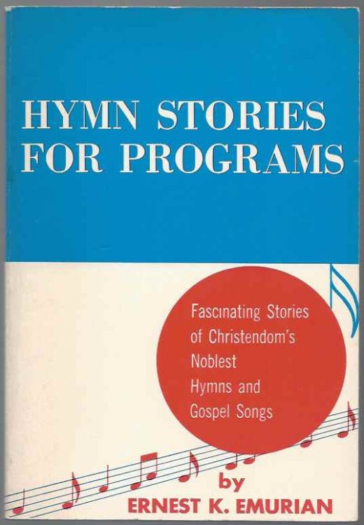 HYMN STORIES FOR PROGRAMS Fascinating Stories of Christendom's Noblest Hymns and Gospel Songs