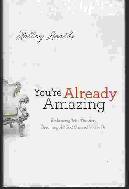 YOU'RE ALREADY AMAZING Embracing Who You Are, Becoming All God Created You to Be