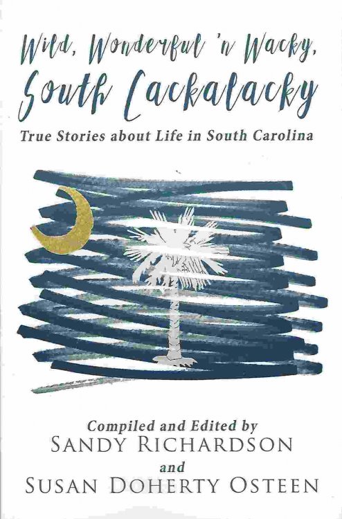 WILD, WONDERFUL 'N WACKY SOUTH CACKALACKY True Stories about Life in South Carolina