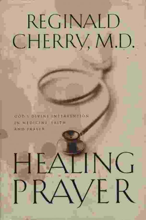 HEALING PRAYER Gods Divine Intervention in Medicine, Faith, and Prayer